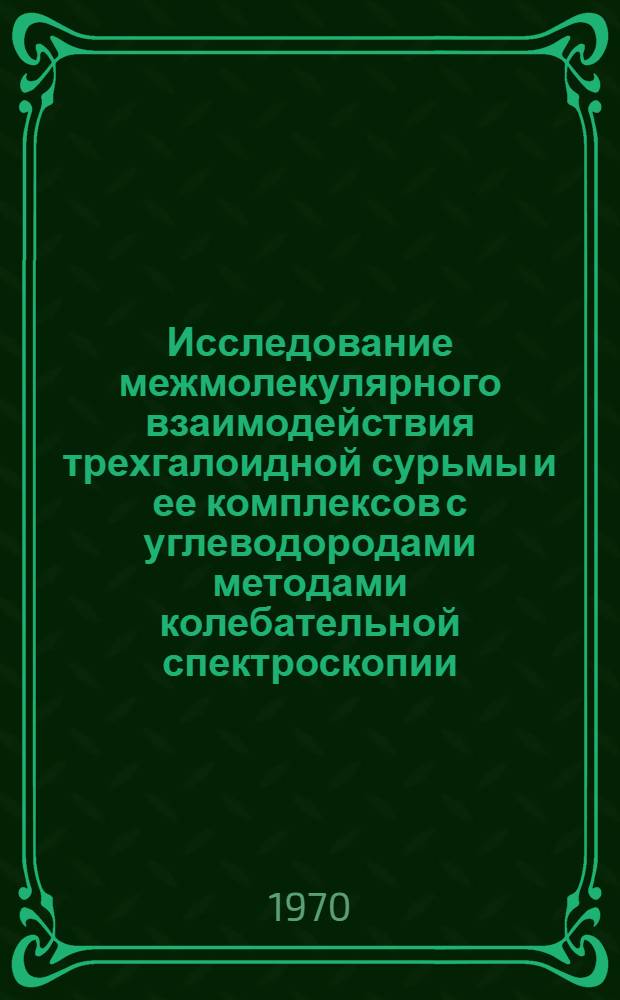 Исследование межмолекулярного взаимодействия трехгалоидной сурьмы и ее комплексов с углеводородами методами колебательной спектроскопии : Автореф. дис. на соискание учен. степени канд. физ.-мат. наук : (01.046)