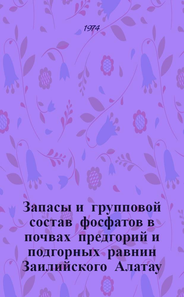 Запасы и групповой состав фосфатов в почвах предгорий и подгорных равнин Заилийского Алатау : Автореф. дис. на соиск. учен. степени канд. с.-х. наук : (06.01.03)