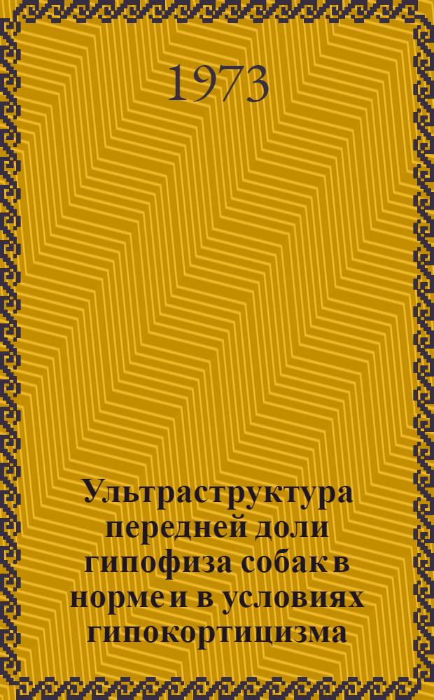 Ультраструктура передней доли гипофиза собак в норме и в условиях гипокортицизма : Автореф. дис. на соиск. учен. степени канд. биол. наук : (03.00.11)