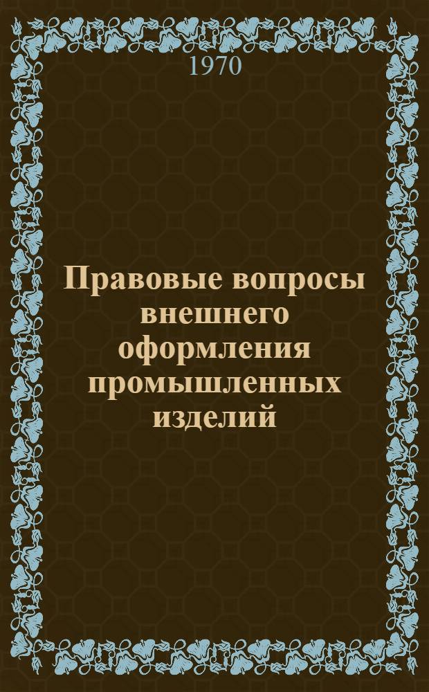 Правовые вопросы внешнего оформления промышленных изделий : Автореф. дис. на соискание учен. степени канд. юрид. наук : (12.712)