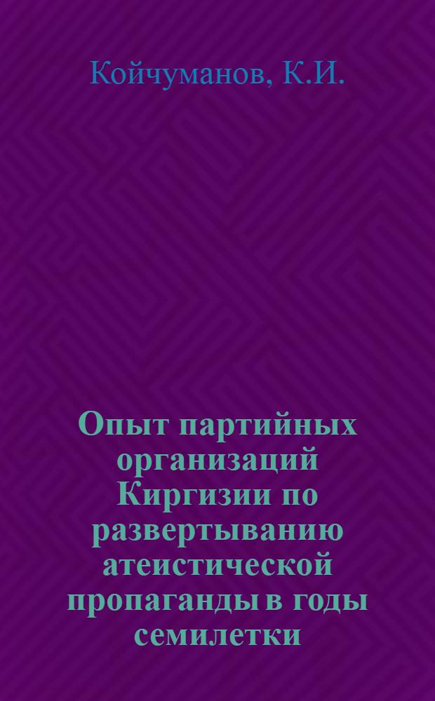 Опыт партийных организаций Киргизии по развертыванию атеистической пропаганды в годы семилетки (1959-1965 гг.) : Автореф. дис. на соискание учен. степени канд. ист. наук : (570)