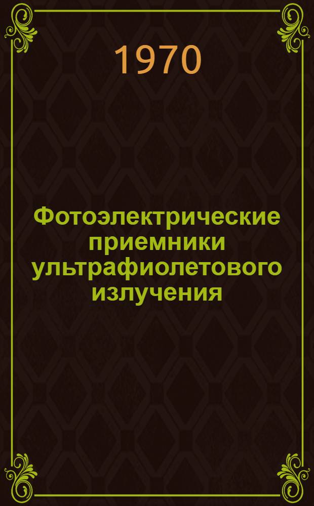 Фотоэлектрические приемники ультрафиолетового излучения : Автореф. дис. на соискание учен. степени канд. техн. наук : (05.297)