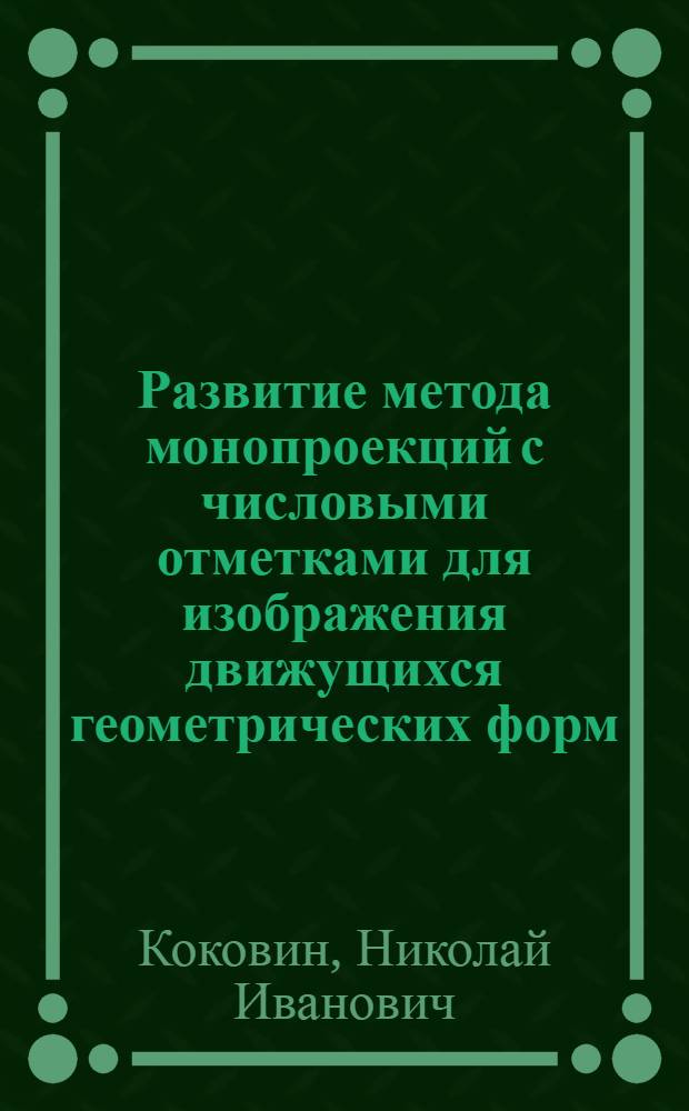 Развитие метода монопроекций с числовыми отметками для изображения движущихся геометрических форм : Автореф. дис. на соиск. учен. степени к. т. н
