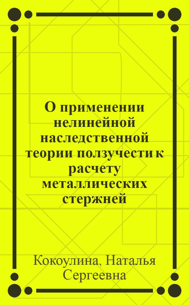 О применении нелинейной наследственной теории ползучести к расчету металлических стержней : Автореф. дис. на соиск. учен. степени канд. техн. наук : (05.23.01)