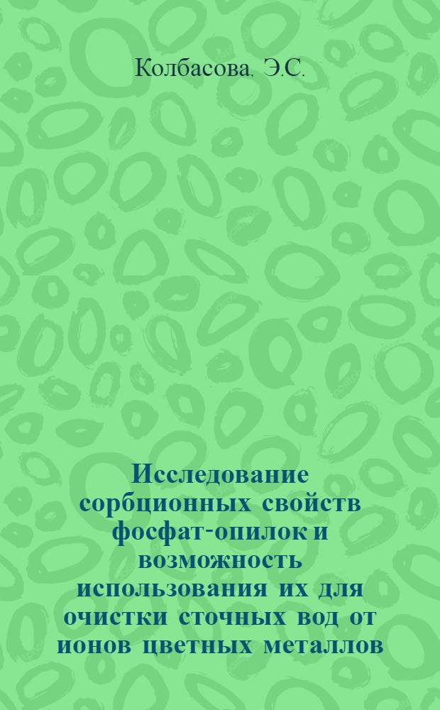 Исследование сорбционных свойств фосфат-опилок и возможность использования их для очистки сточных вод от ионов цветных металлов : Автореф. дис. на соискание учен. степени канд. техн. наук