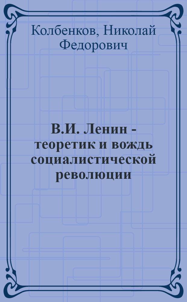 В.И. Ленин - теоретик и вождь социалистической революции