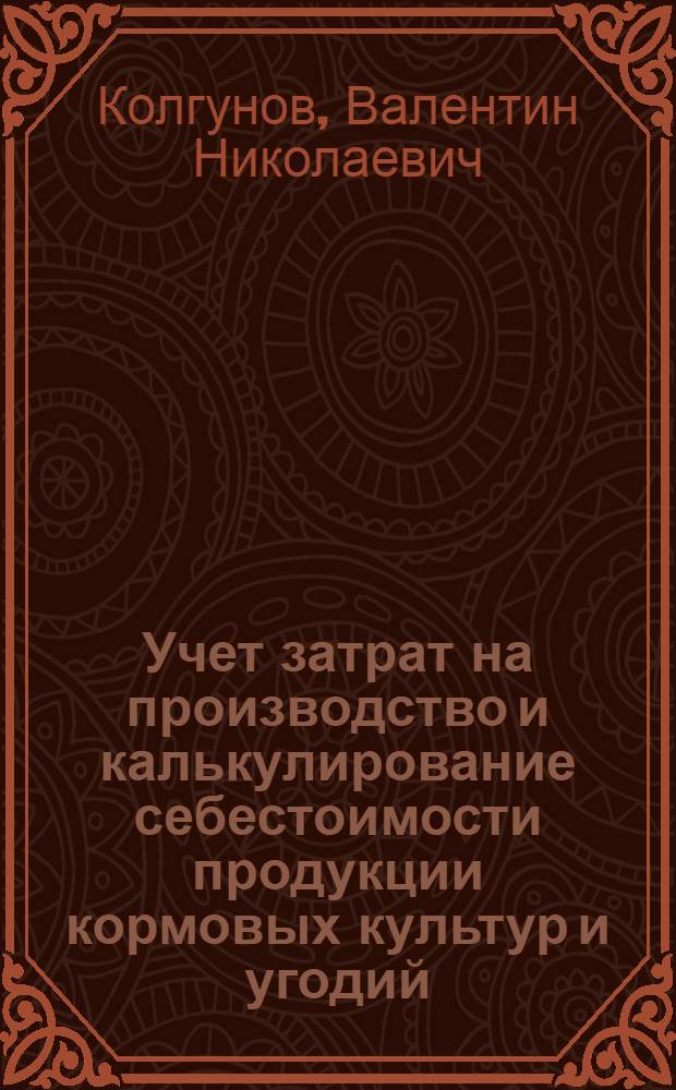 Учет затрат на производство и калькулирование себестоимости продукции кормовых культур и угодий : (На примере совхозов Ленингр. обл.) : Автореф. дис. на соискание учен. степени канд. экон. наук : (601)
