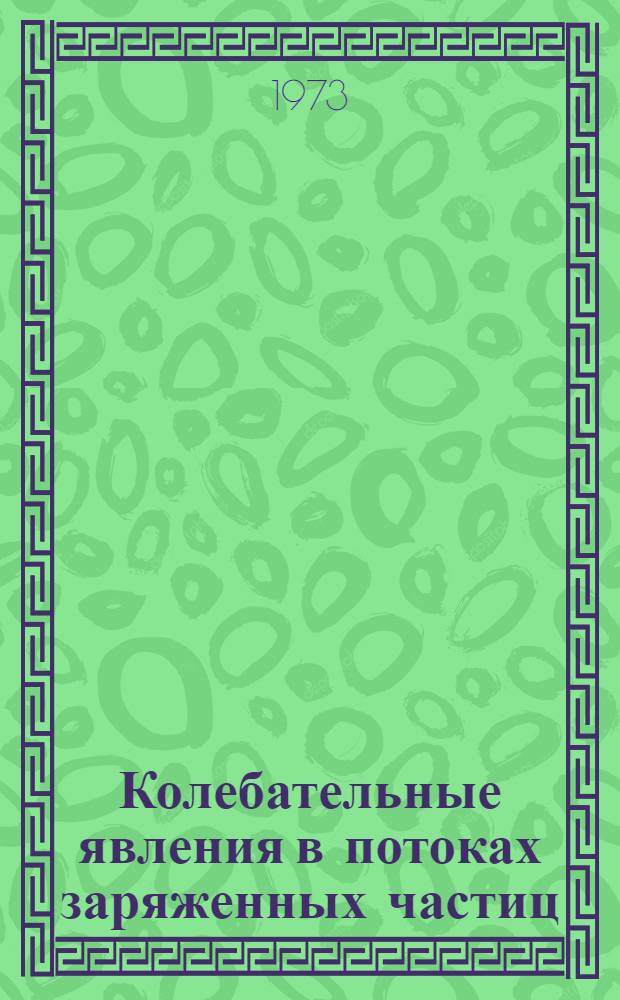 Колебательные явления в потоках заряженных частиц : (Сборник статей)