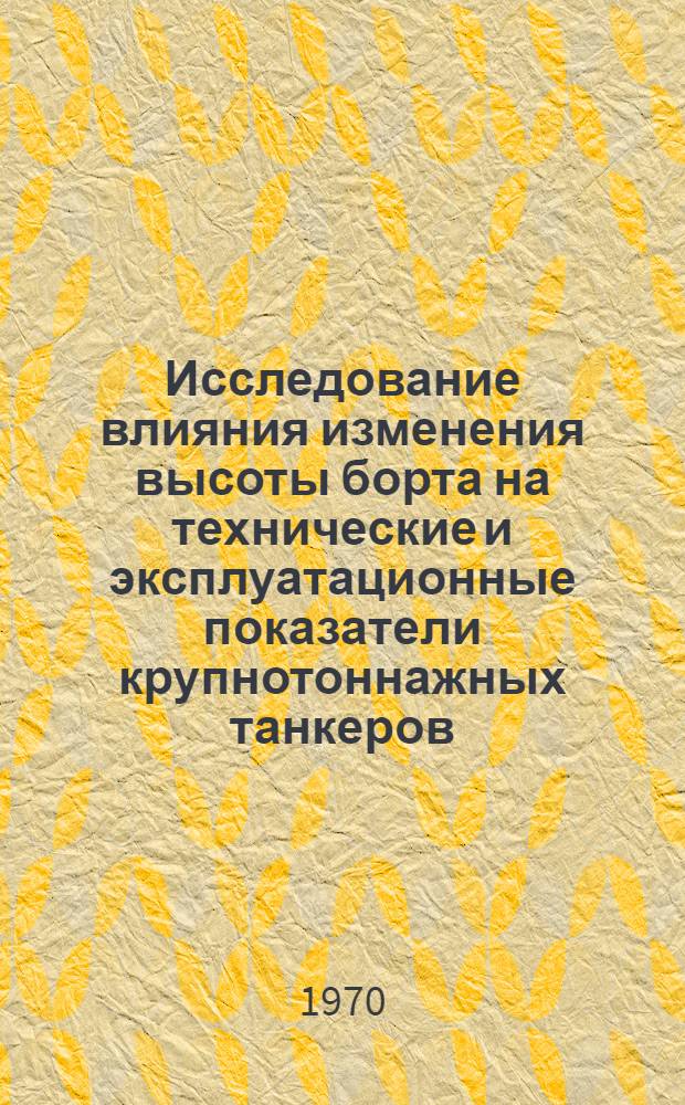 Исследование влияния изменения высоты борта на технические и эксплуатационные показатели крупнотоннажных танкеров : Автореф. дис. на соискание учен. степени канд. техн. наук : (05.222)