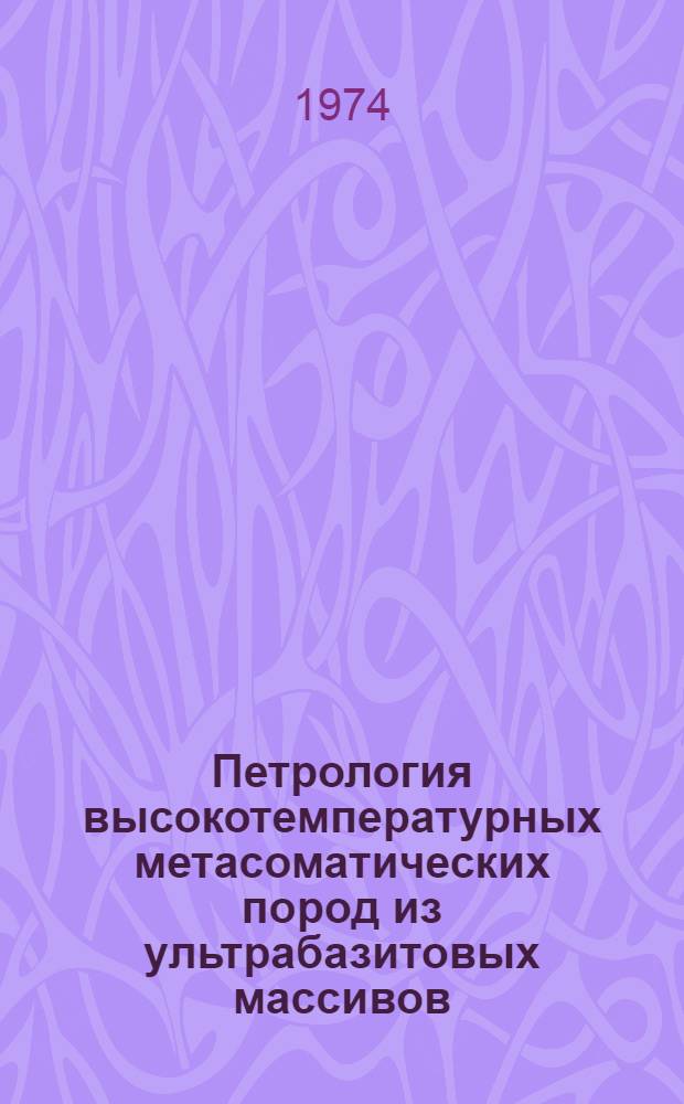 Петрология высокотемпературных метасоматических пород из ультрабазитовых массивов : Автореф. дис. на соиск. учен. степени д-ра геол.-минерал. наук : (04.00.08)