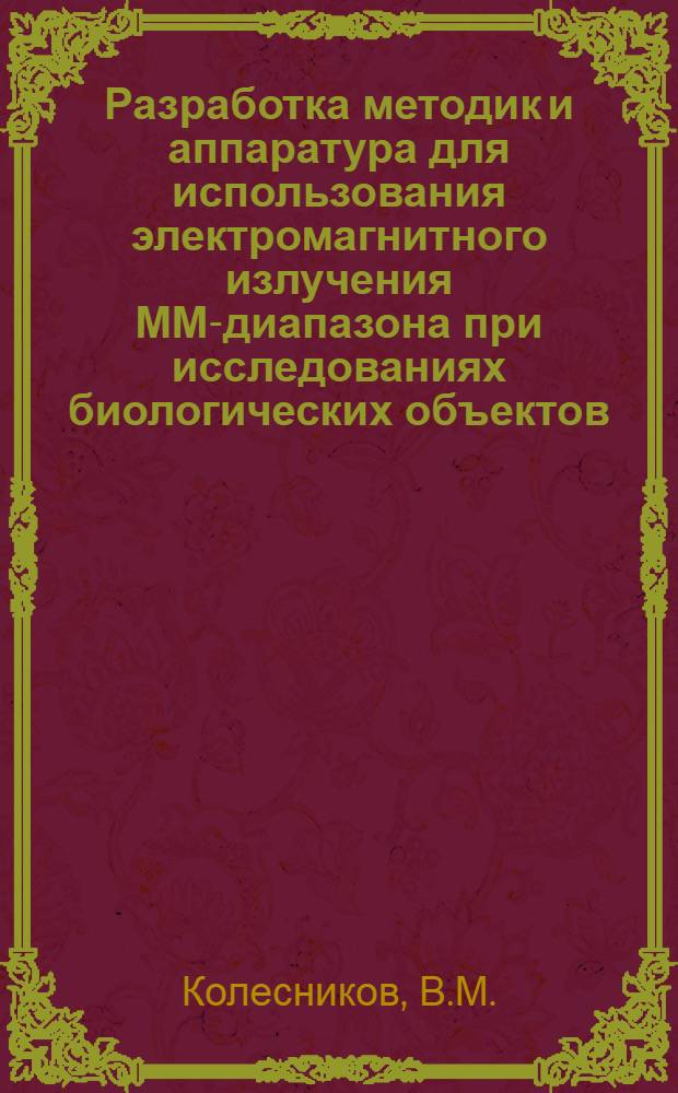 Разработка методик и аппаратура для использования электромагнитного излучения ММ-диапазона при исследованиях биологических объектов : Автореф. дис. на соискание учен. степени канд. техн. наук : (296)