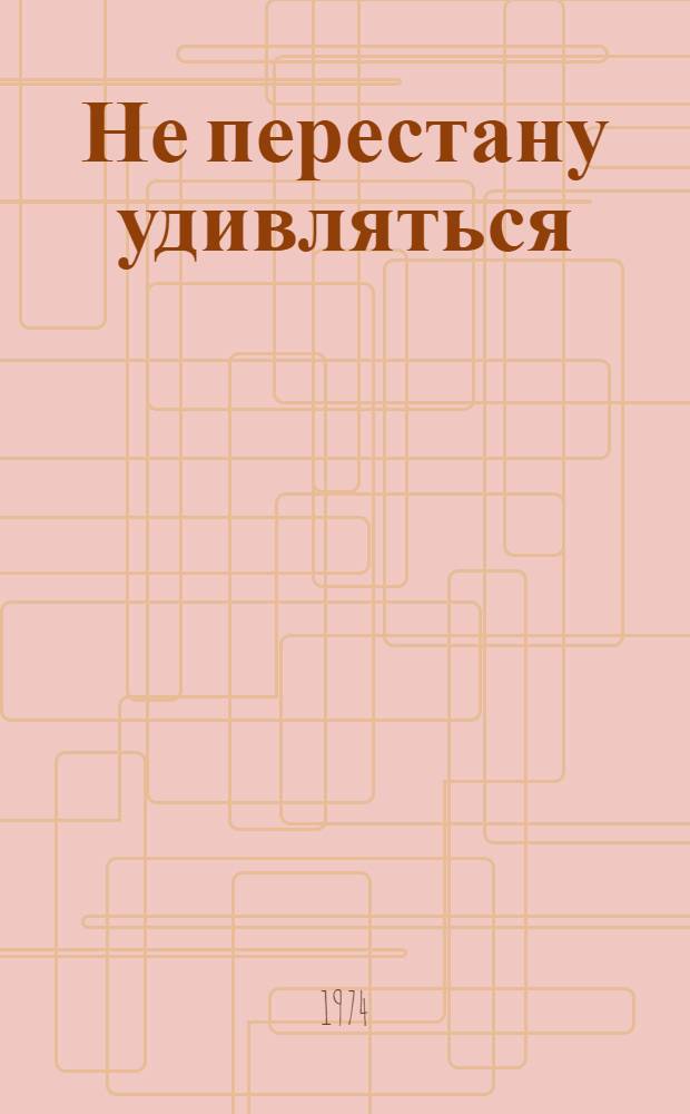 Не перестану удивляться : Стихи