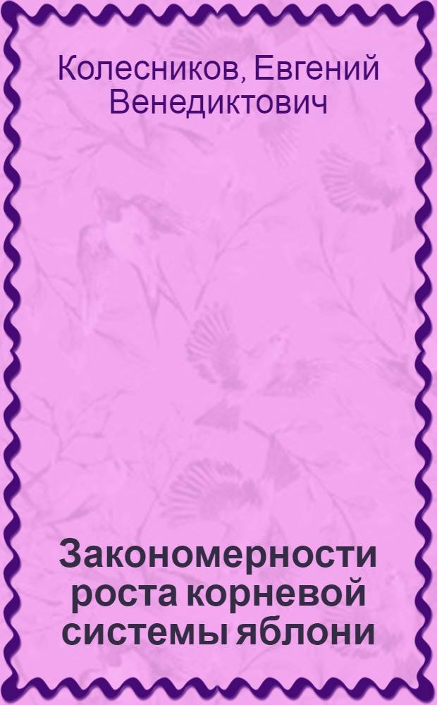 Закономерности роста корневой системы яблони : Автореф. дис. на соиск. учен. степени д-ра с.-х. наук : (06.01.07)