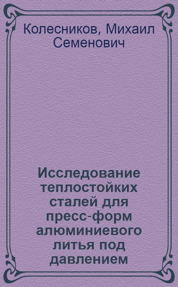 Исследование теплостойких сталей для пресс-форм алюминиевого литья под давлением : Автореф. дис. на соиск. учен. степени канд. техн. наук : (03.02)