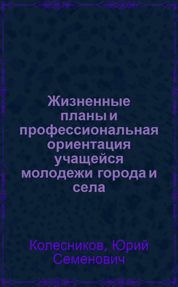 Жизненные планы и профессиональная ориентация учащейся молодежи города и села