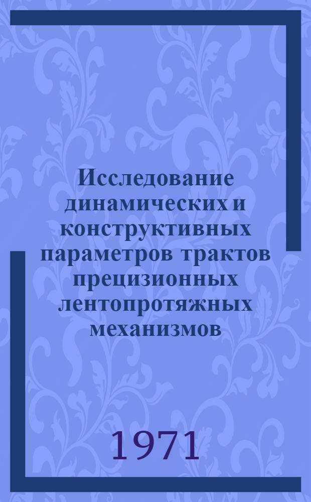 Исследование динамических и конструктивных параметров трактов прецизионных лентопротяжных механизмов : Автореф. дис. на соиск. учен. степени канд. техн. наук