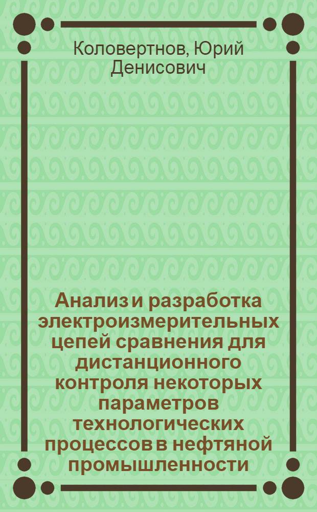 Анализ и разработка электроизмерительных цепей сравнения для дистанционного контроля некоторых параметров технологических процессов в нефтяной промышленности : Автореф. дис. на соискание учен. степени канд. техн. наук : (246)