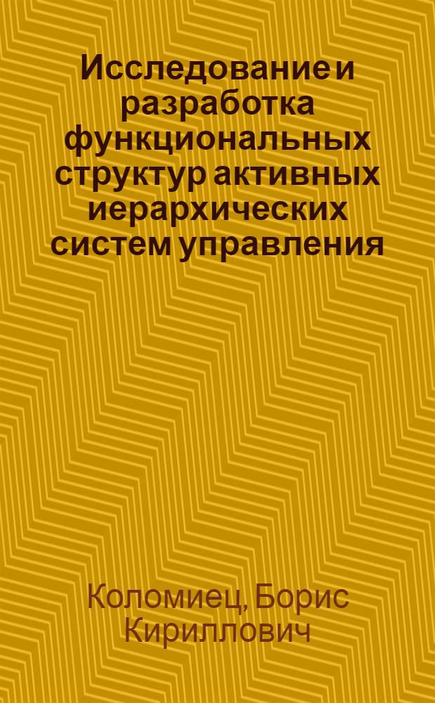 Исследование и разработка функциональных структур активных иерархических систем управления : Автореф. дис. на соиск. учен. степени канд. техн. наук : (05.13.03)