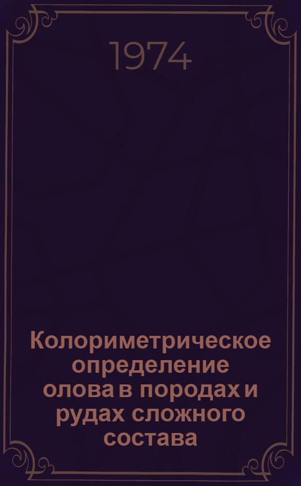 Колориметрическое определение олова в породах и рудах сложного состава : Метод. рекомендации по анализу горных пород, руд и минералов