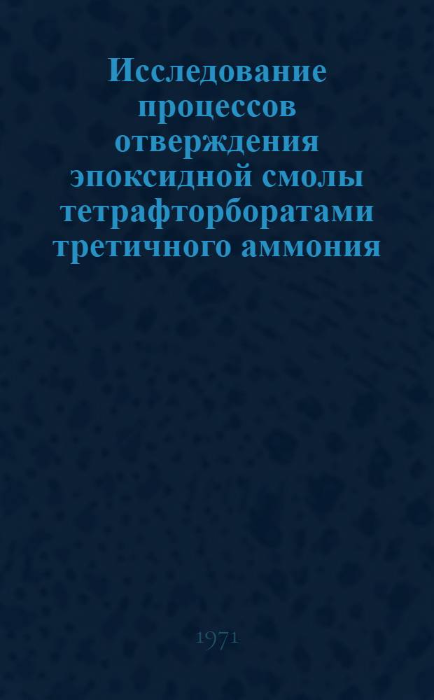 Исследование процессов отверждения эпоксидной смолы тетрафторборатами третичного аммония : Автореф. дис. на соискание учен. степени канд. хим. наук : (348)