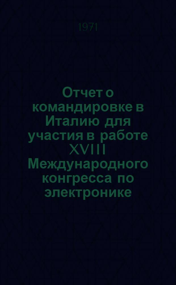 Отчет о командировке в Италию [для участия в работе XVIII Международного конгресса по электронике. Рим]