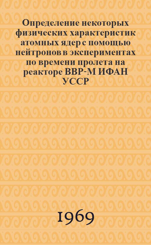 Определение некоторых физических характеристик атомных ядер с помощью нейтронов в экспериментах по времени пролета на реакторе ВВР-М ИФАН УССР : Автореф. дис. на соискание учен. степени канд. физ.-мат. наук : (655)