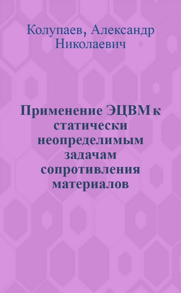 Применение ЭЦВМ к статически неопределимым задачам сопротивления материалов : Учеб. пособие