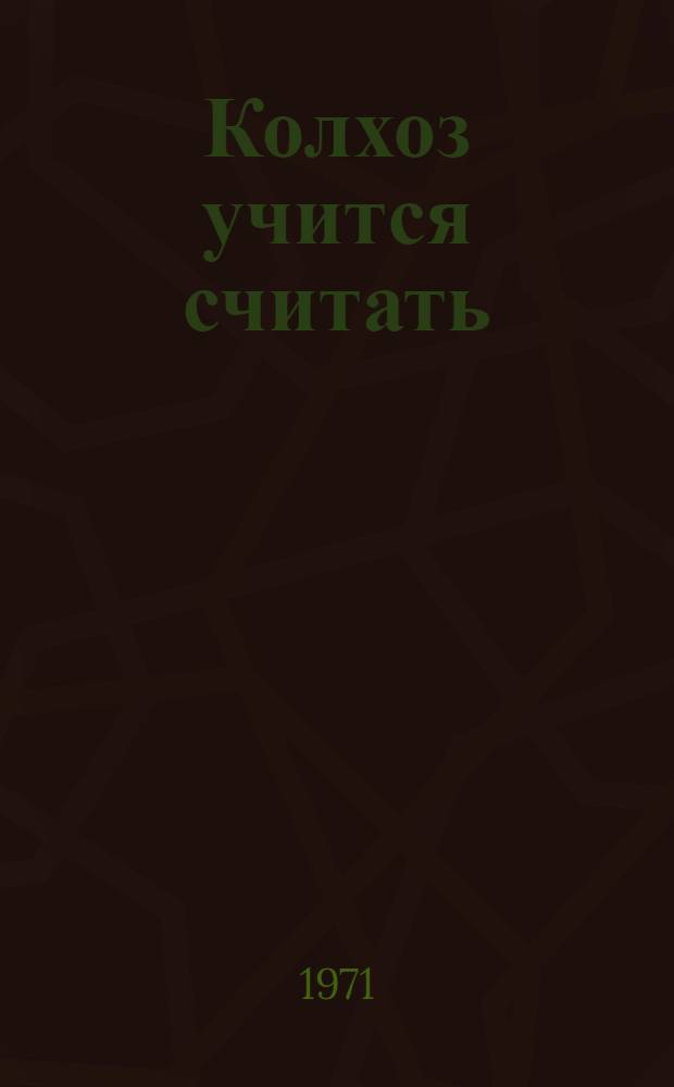 Колхоз учится считать : (Метод. рек. в помощь клубным работникам в деле пропаганды экон. знаний)