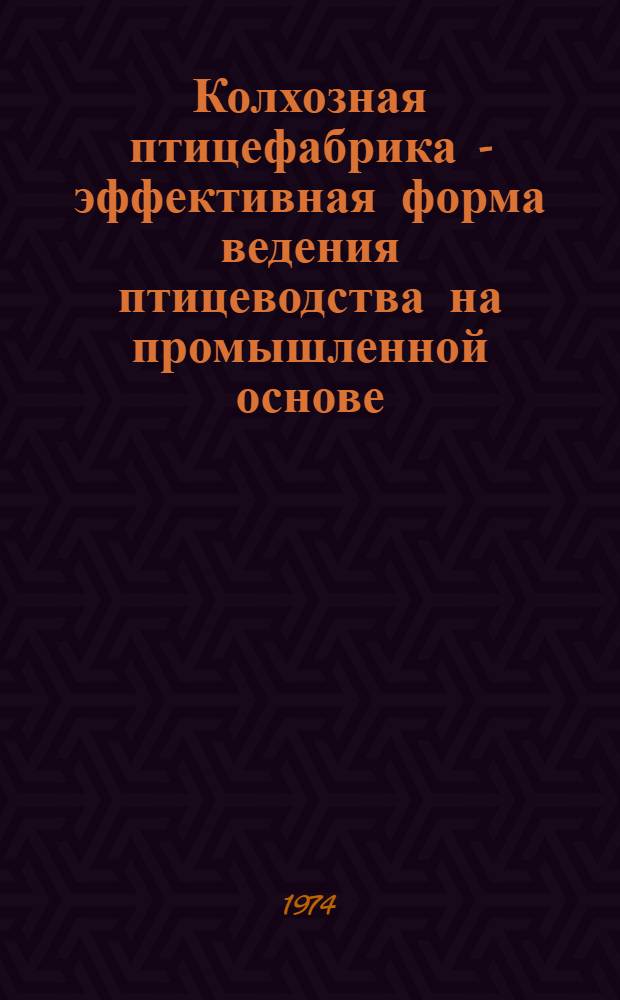 Колхозная птицефабрика - эффективная форма ведения птицеводства на промышленной основе : (Из опыта работы колхоза "40 лет Октября" Неклинов. р-на)
