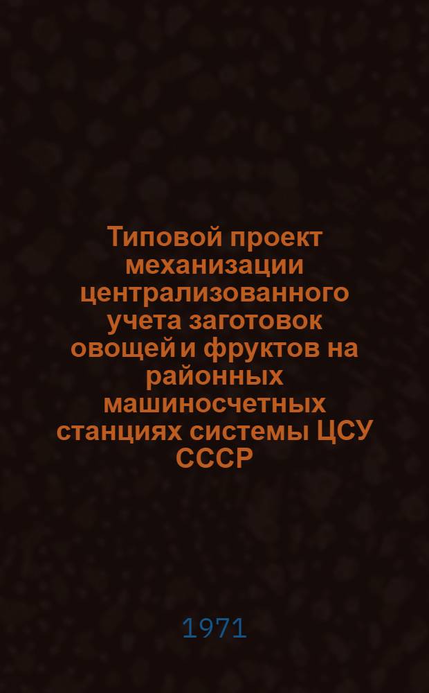 Типовой проект механизации централизованного учета заготовок овощей и фруктов на районных машиносчетных станциях системы ЦСУ СССР