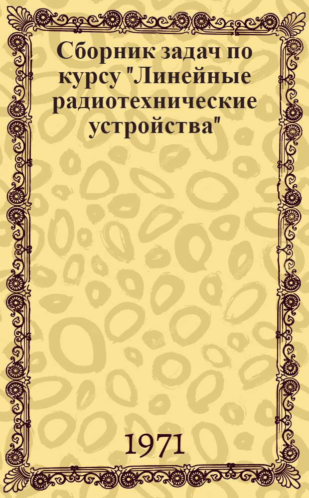 Сборник задач по курсу "Линейные радиотехнические устройства" : Ч. 1-. Ч. 1 : Установившийся режим гармонических колебаний