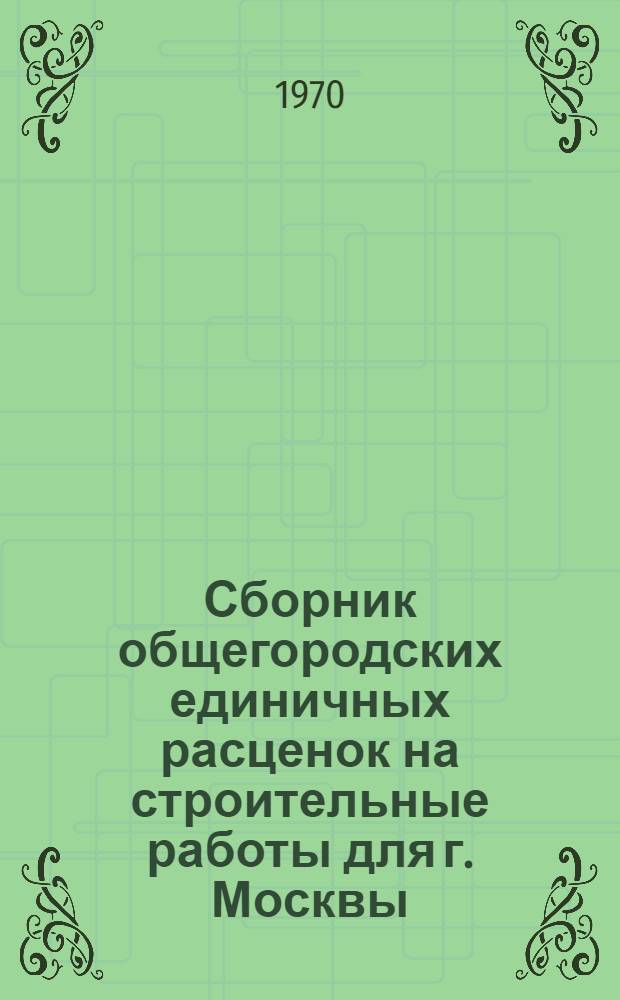 Сборник общегородских единичных расценок на строительные работы для г. Москвы : Введ. в действие с 1 янв. 1969 г. Разд. 1-. Разд. 56 : Временные сооружения
