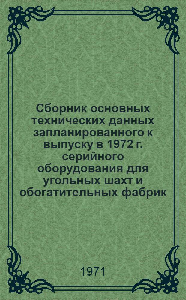 Сборник основных технических данных запланированного к выпуску в 1972 г. серийного оборудования для угольных шахт и обогатительных фабрик : [В 11 ч.]. Ч. 1 : Оборудование очистных и подготовительных работ