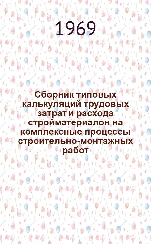 Сборник типовых калькуляций трудовых затрат и расхода стройматериалов на комплексные процессы строительно-монтажных работ : Ч. 1-. Ч. 1