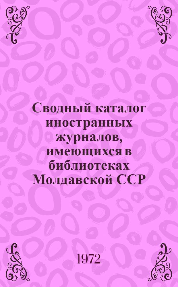 Сводный каталог иностранных журналов, имеющихся в библиотеках Молдавской ССР