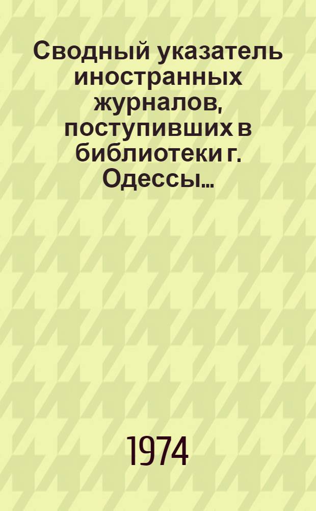 Сводный указатель иностранных журналов, поступивших в библиотеки г. Одессы...