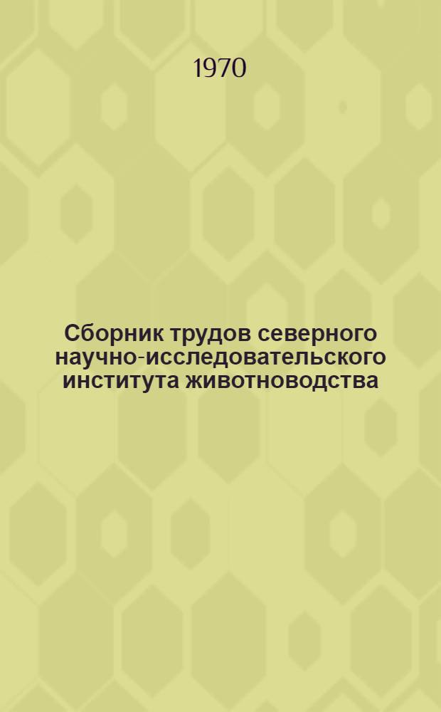 Сборник трудов северного научно-исследовательского института животноводства