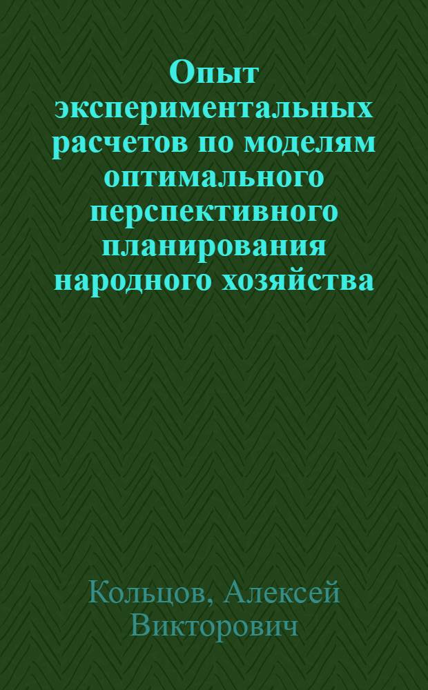 Опыт экспериментальных расчетов по моделям оптимального перспективного планирования народного хозяйства : Автореф. дис. на соиск. учен. степени канд. экон. наук : (08.607)