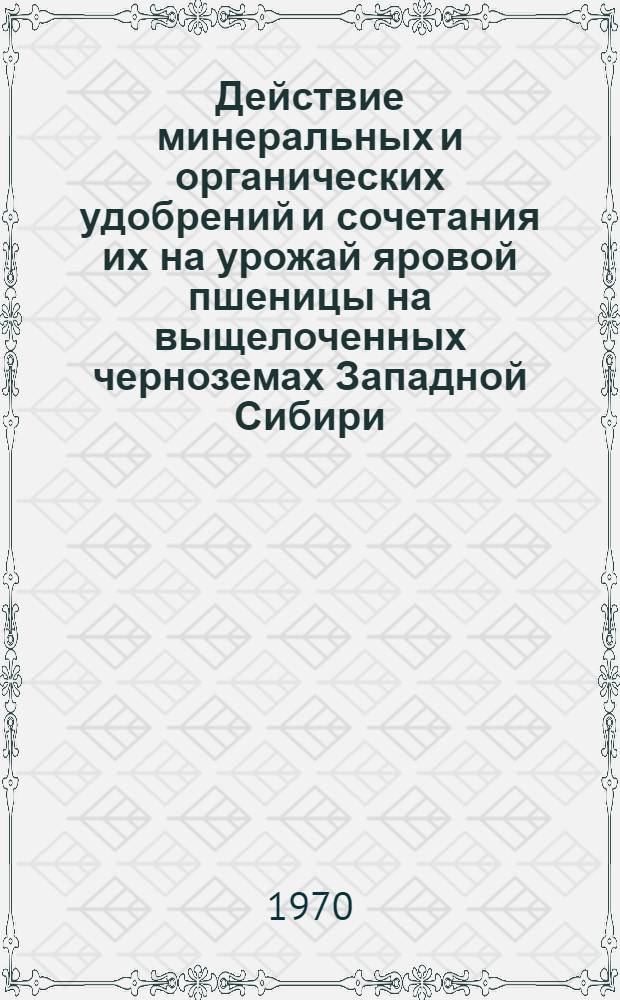 Действие минеральных и органических удобрений и сочетания их на урожай яровой пшеницы на выщелоченных черноземах Западной Сибири : Автореф. дис. на соискание учен. степени канд. с.-х. наук : (533)