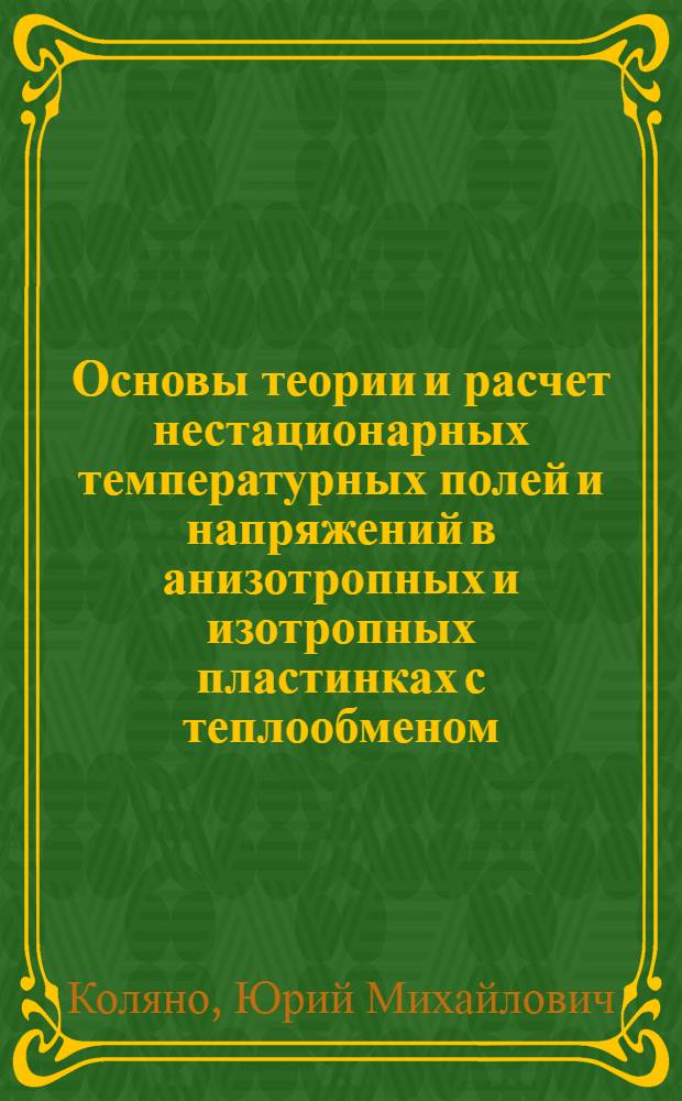 Основы теории и расчет нестационарных температурных полей и напряжений в анизотропных и изотропных пластинках с теплообменом : Автореф. дис. на соиск. учен. степени д-ра техн. наук : (023)