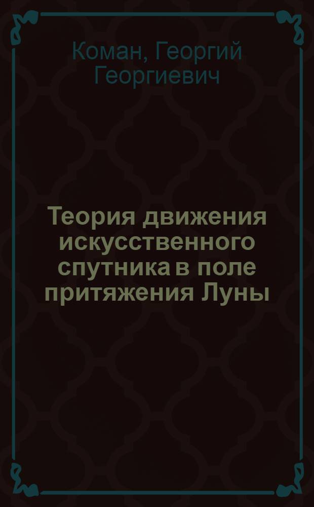 Теория движения искусственного спутника в поле притяжения Луны : Автореф. дис. на соиск. учен. степени канд. физ.-мат. наук