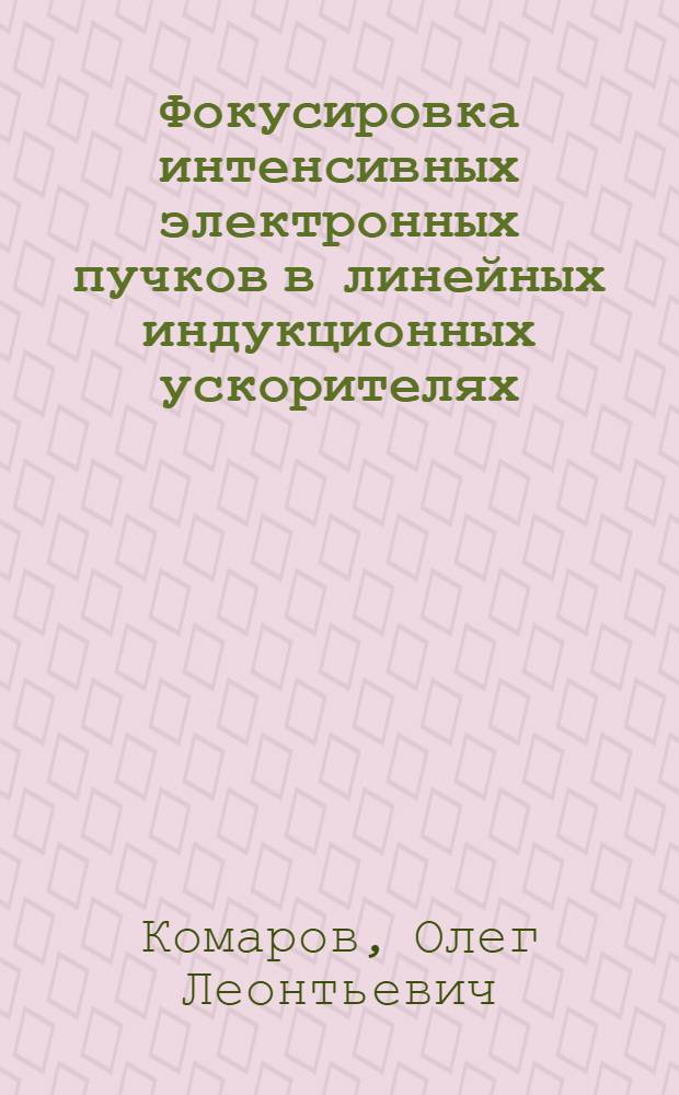 Фокусировка интенсивных электронных пучков в линейных индукционных ускорителях : Автореф. дис. на соиск. учен. степени канд. техн. наук : (05.14.11)