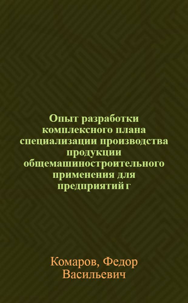 Опыт разработки комплексного плана специализации производства продукции общемашиностроительного применения для предприятий г. Москвы и Московской области