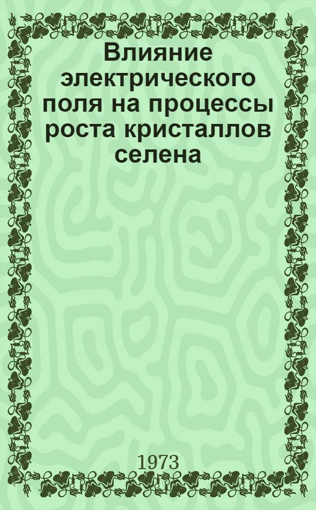 Влияние электрического поля на процессы роста кристаллов селена : Автореф. дис. на соиск. учен. степени канд. физ.-мат. наук : (01.04.07)