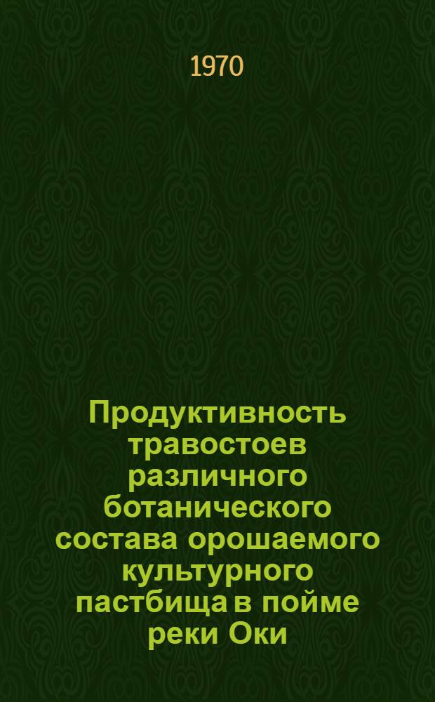 Продуктивность травостоев различного ботанического состава орошаемого культурного пастбища в пойме реки Оки : Автореф. дис. на соискание учен. степени канд. с.-х. наук : (538)