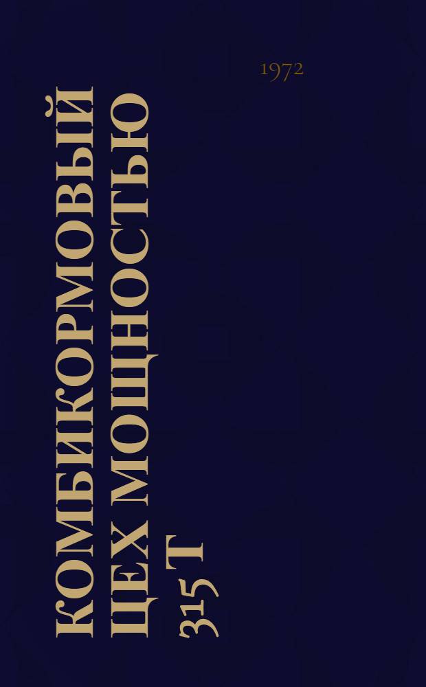 Комбикормовый цех мощностью 315 т/сутки рассыпных или гранулированных комбикормов в здании из сборных конструкций полносборных элеваторов : Техн. проект : Заказные спецификации