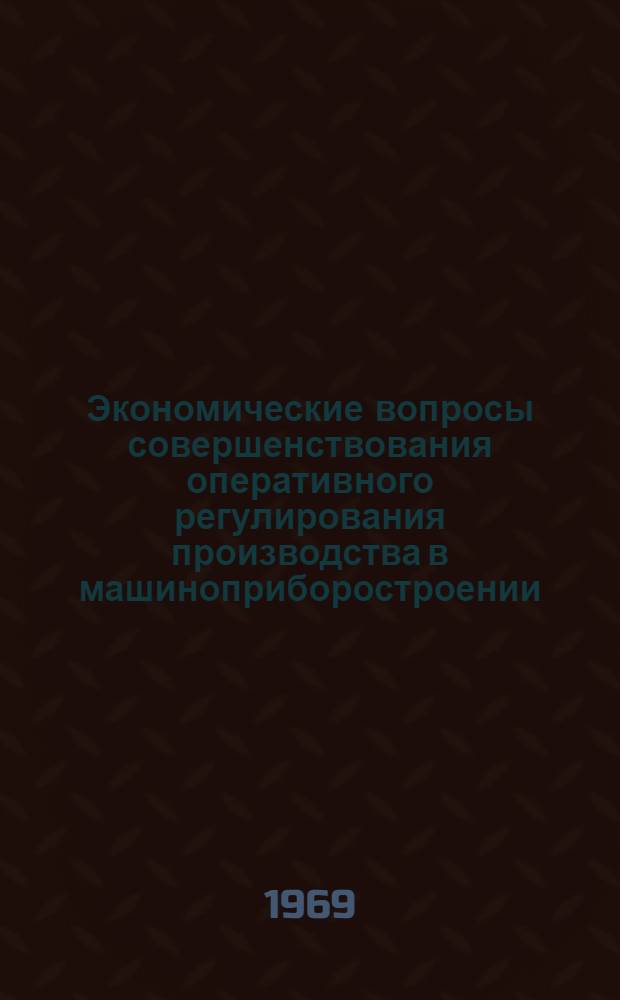 Экономические вопросы совершенствования оперативного регулирования производства в машиноприборостроении : Автореф. дис. на соискание учен. степени канд. экон. наук : (594)