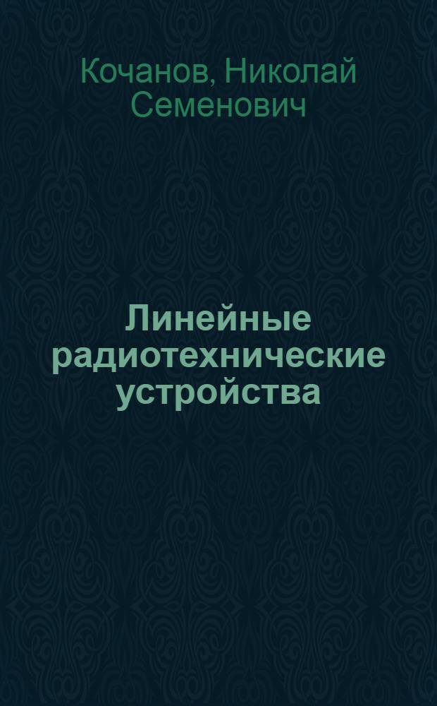Линейные радиотехнические устройства : Учебник для вузов войск связи