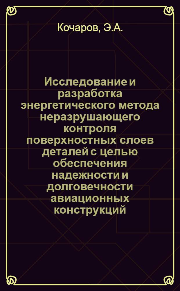 Исследование и разработка энергетического метода неразрушающего контроля поверхностных слоев деталей с целью обеспечения надежности и долговечности авиационных конструкций : Автореф. дис. на соиск. учен. степени канд. техн. наук