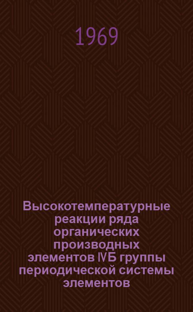 Высокотемпературные реакции ряда органических производных элементов IV Б группы периодической системы элементов : Автореф. дис. на соискание учен. степени канд. хим. наук : (072)